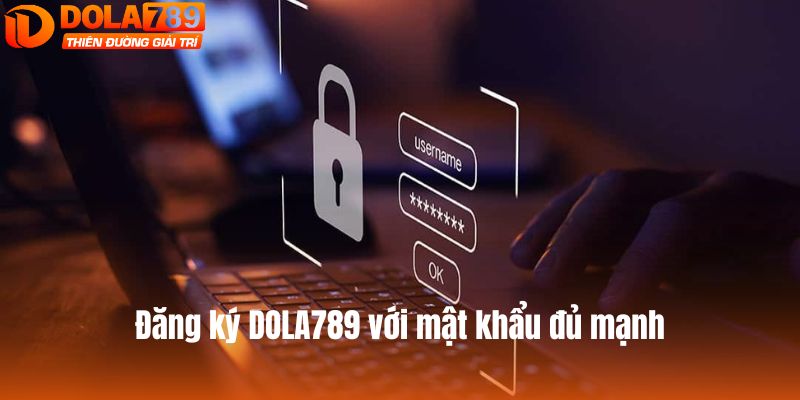 Đăng ký DOLA789 với mật khẩu đủ mạnh